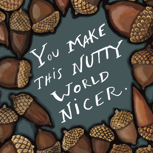 Acorn pattern with text 'You make this nutty world nicer' on a dark background