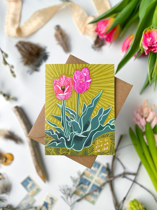 So Glad We Are Close Tulips — Valentine's Day, Mother's Day, Friendship Card