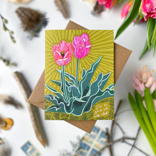 So Glad We Are Close Tulips — Valentine's Day, Mother's Day, Friendship Card